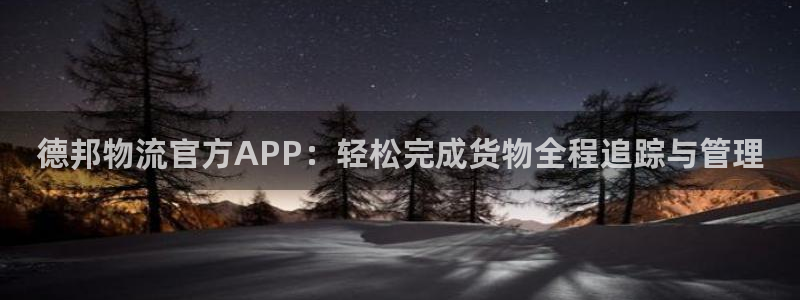豪门国际最稳打法：德邦物流官方APP